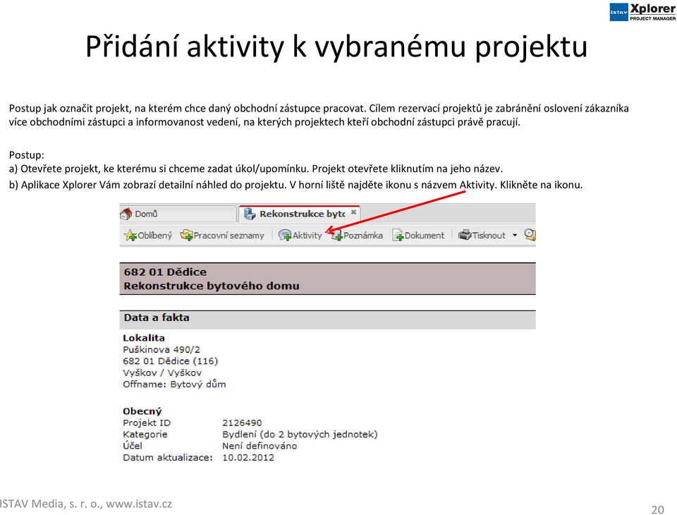 kteří obchodní zástupci právě pracují. Postup: a) Otevřete projekt, ke kterému si chceme zadat úkol/upomínku.