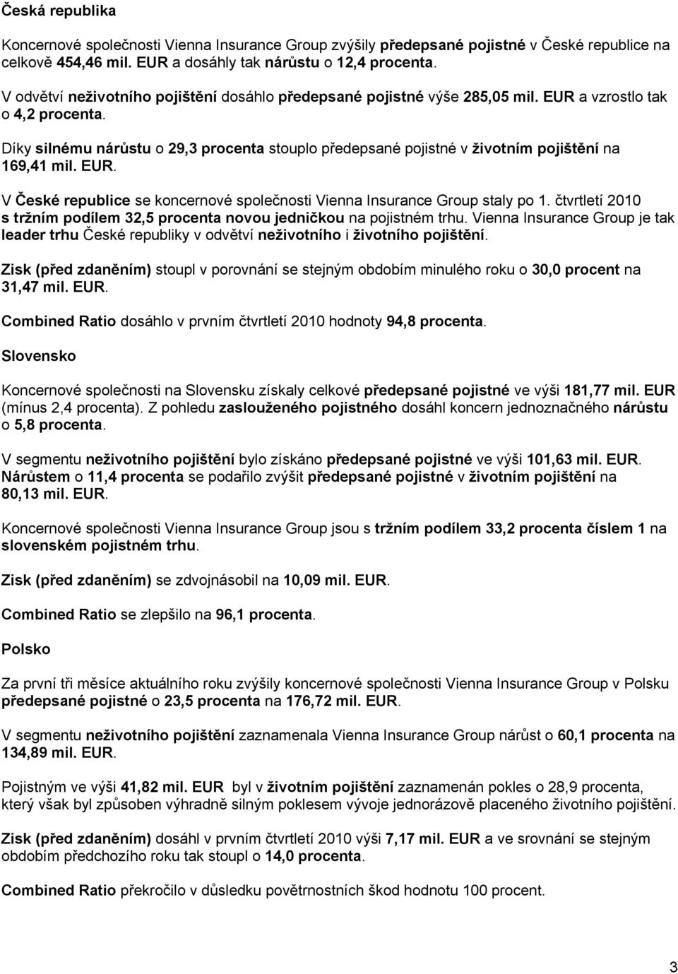 Díky silnému nárůstu o 29,3 procenta stouplo předepsané pojistné v životním pojištění na 169,41 mil. EUR. V České republice se koncernové společnosti Vienna Insurance Group staly po 1.