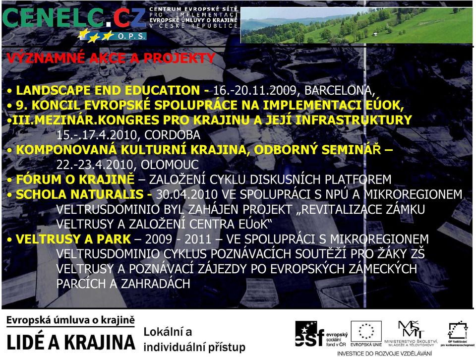 04.2010 VE SPOLUPRÁCI S NPÚ A MIKROREGIONEM VELTRUSDOMINIO BYL ZAHÁJEN PROJEKT REVITALIZACE ZÁMKU VELTRUSY A ZALOŽENÍ CENTRA EÚoK VELTRUSY A PARK 2009-2011 VE