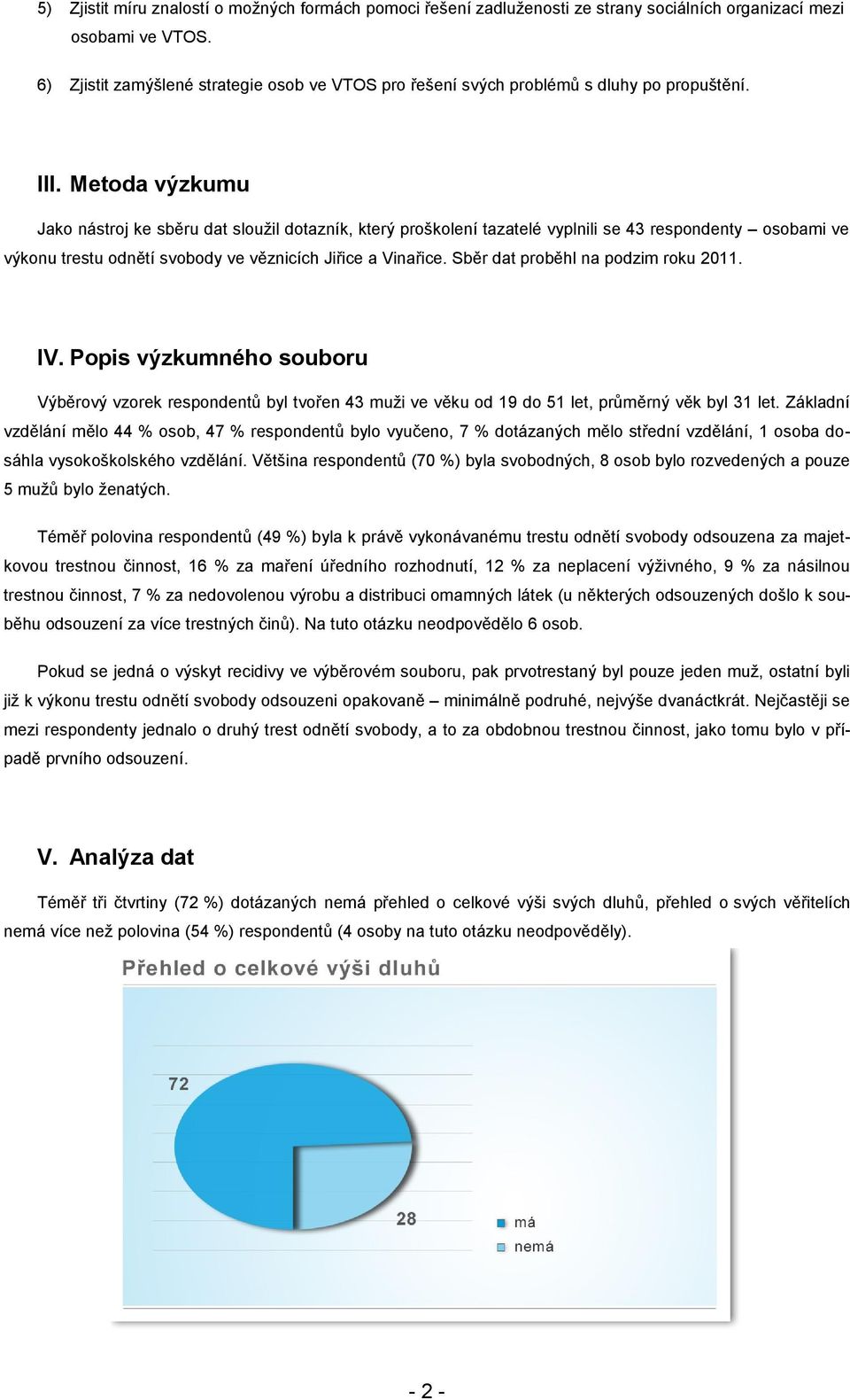 Metoda výzkumu Jako nástroj ke sběru dat sloužil dotazník, který proškolení tazatelé vyplnili se 43 respondenty osobami ve výkonu trestu odnětí svobody ve věznicích Jiřice a Vinařice.