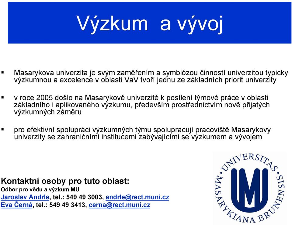 výzkumných záměrů pro efektivní spolupráci výzkumných týmu spolupracují pracoviště Masarykovy univerzity se zahraničními institucemi zabývajícími se výzkumem a