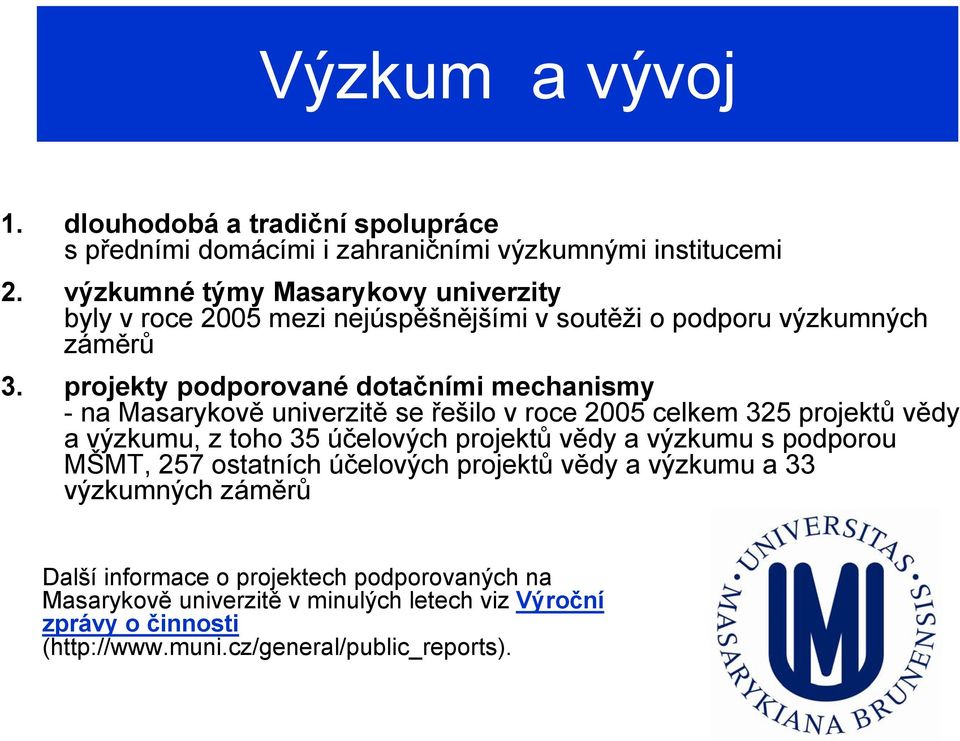 projekty podporované dotačními mechanismy - na Masarykově univerzitě se řešilo v roce 2005 celkem 325 projektů vědy a výzkumu, z toho 35 účelových projektů vědy