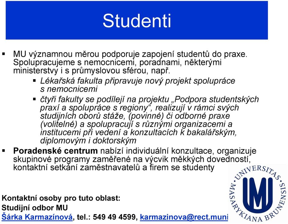 stáže, (povinné) či odborné praxe (volitelné) a spolupracují s různými organizacemi a institucemi při vedení a konzultacích k bakalářským, diplomovým i doktorským Poradenské centrum nabízí