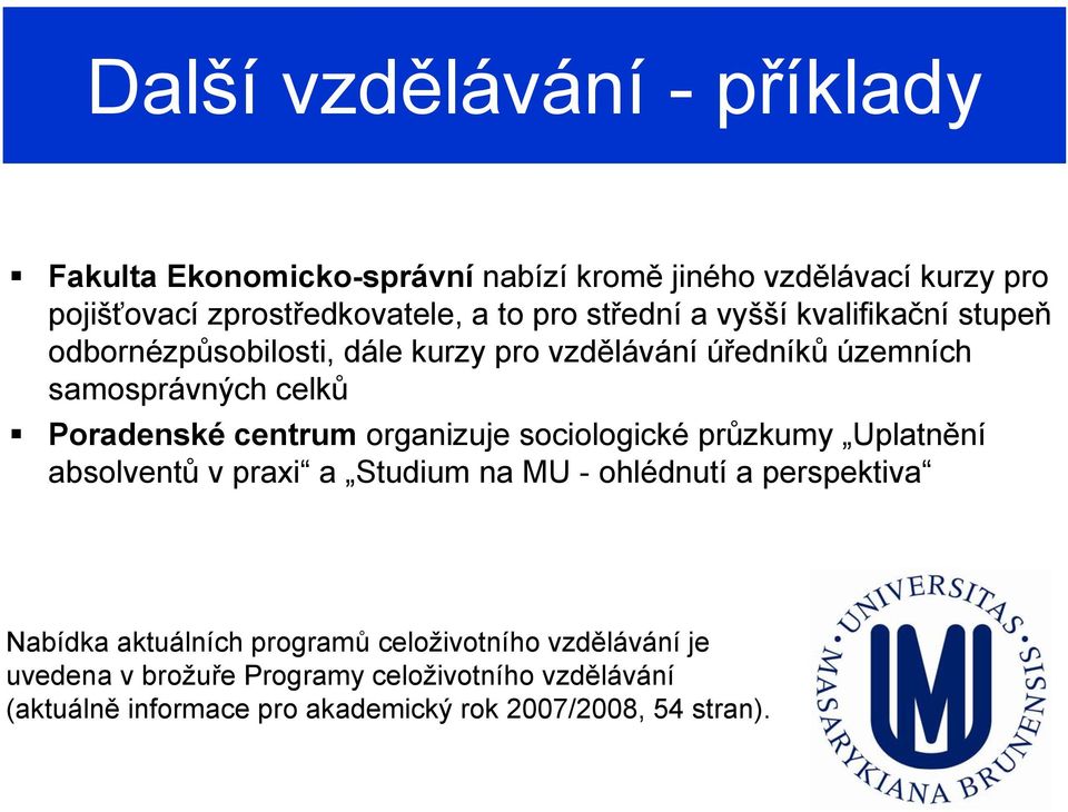 centrum organizuje sociologické průzkumy Uplatnění absolventů v praxi a Studium na MU - ohlédnutí a perspektiva Nabídka aktuálních