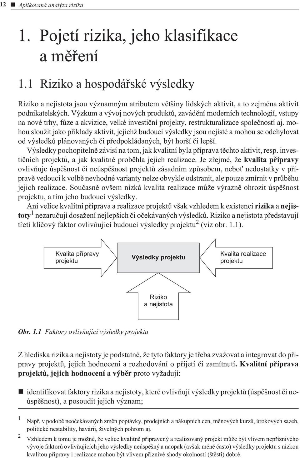 Výzkum a vývoj nových produktù, zavádìní moderních technologií, vstupy na nové trhy, fúze a akvizice, velké investièní projekty, restrukturalizace spoleèností aj.