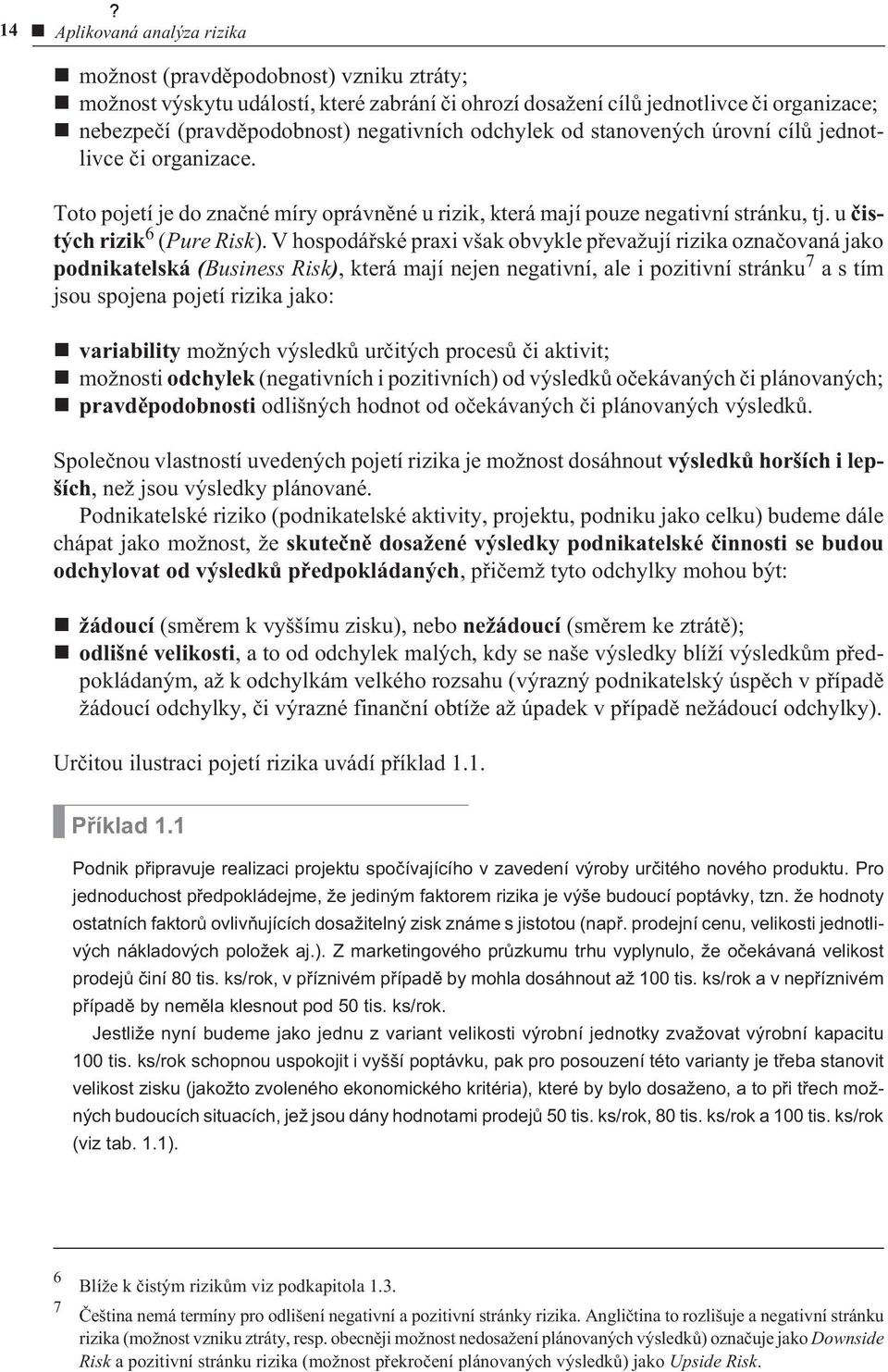 V hospodáøské praxi však obvykle pøevažují rizika oznaèovaná jako podnikatelská (Business Risk), která mají nejen negativní, ale i pozitivní stránku 7 a s tím jsou spojena pojetí rizika jako: