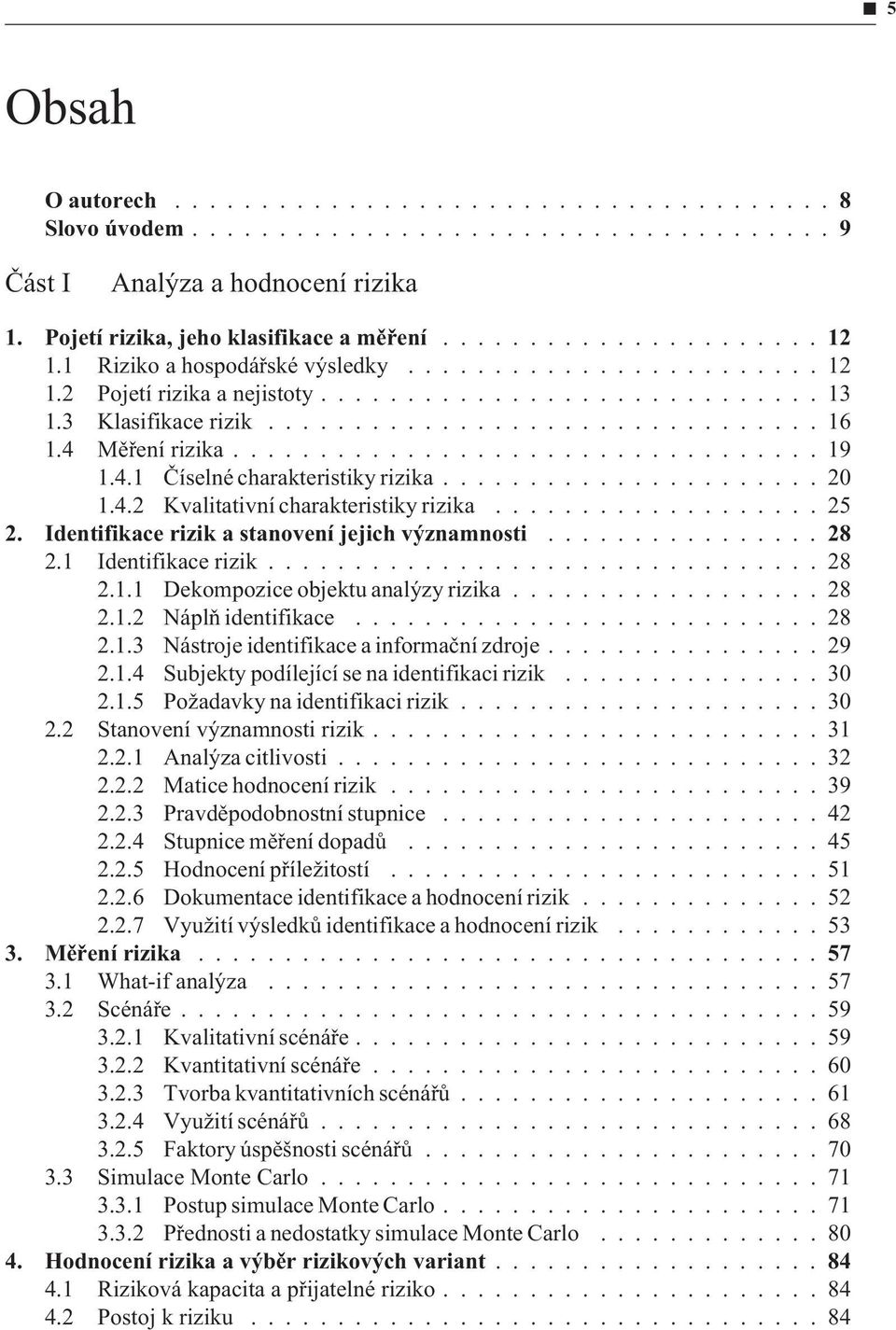 ..................... 20 1.4.2 Kvalitativní charakteristiky rizika................... 25 2. Identifikace rizik a stanovení jejich významnosti...28 2.1 Identifikace rizik................................ 28 2.