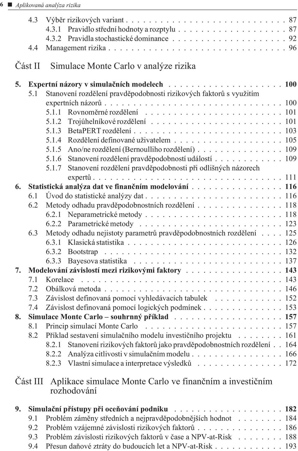 1 Stanovení rozdìlení pravdìpodobnosti rizikových faktorù s využitím expertních názorù............................... 100 5.1.1 Rovnomìrné rozdìlení........................ 101 5.1.2 Trojúhelníkové rozdìlení.