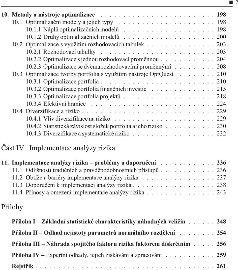 ........... 204 10.2.3 Optimalizace se dvìma rozhodovacími promìnnými......... 208 10.3 Optimalizace tvorby portfolia s využitím nástroje OptQuest........ 210 10.3.1 Optimalizace portfolia......................... 210 10.3.2 Optimalizace portfolia finanèních investic.