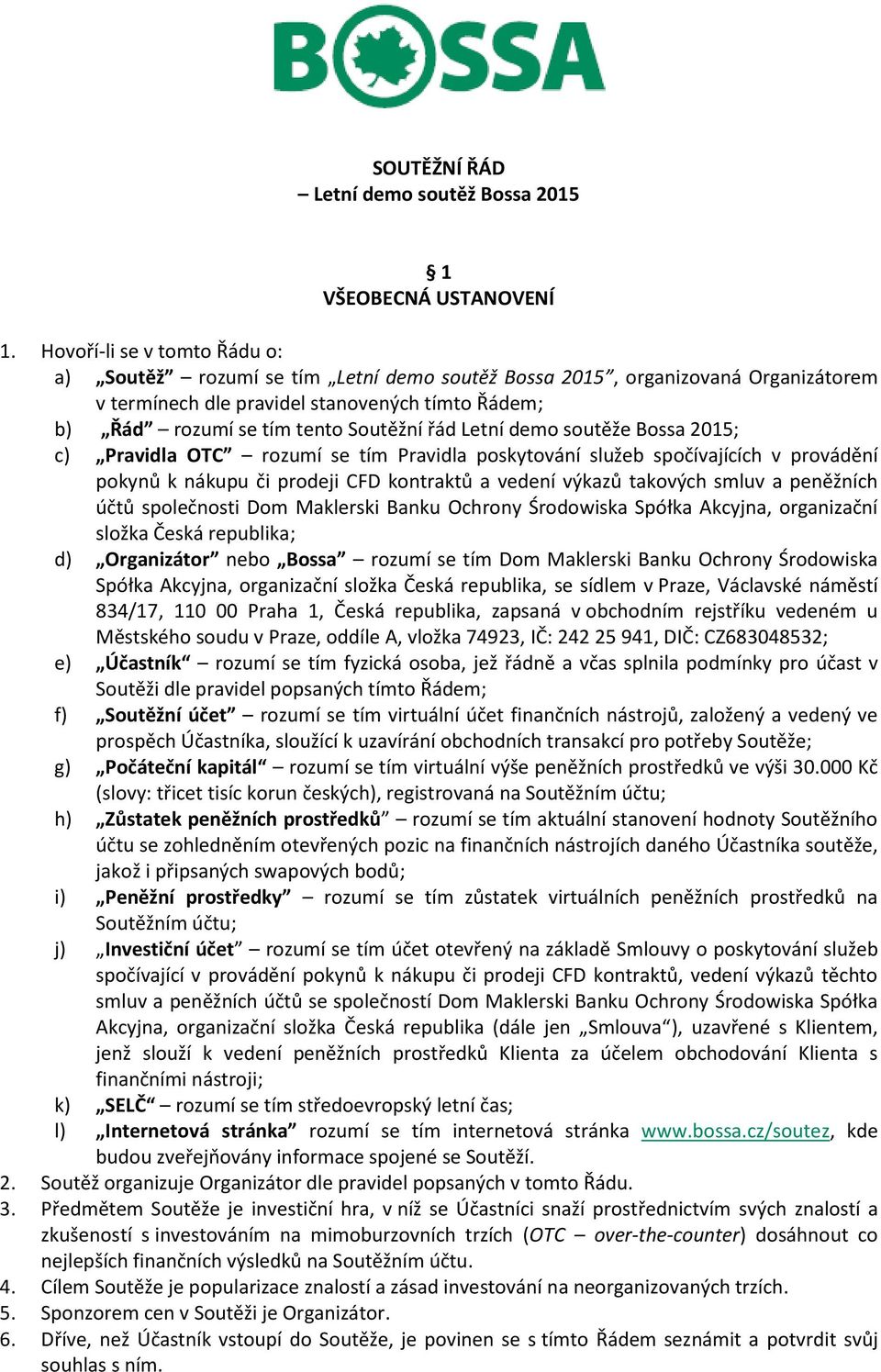 Letní demo soutěže Bossa 2015; c) Pravidla OTC rozumí se tím Pravidla poskytování služeb spočívajících v provádění pokynů k nákupu či prodeji CFD kontraktů a vedení výkazů takových smluv a peněžních