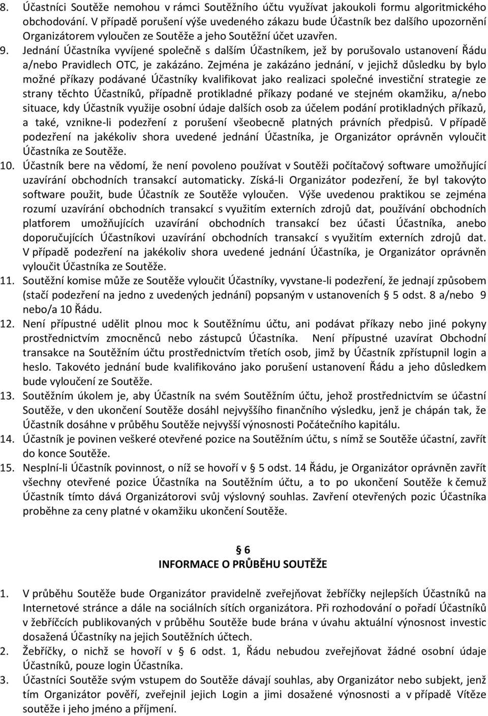 Jednání Účastníka vyvíjené společně s dalším Účastníkem, jež by porušovalo ustanovení Řádu a/nebo Pravidlech OTC, je zakázáno.