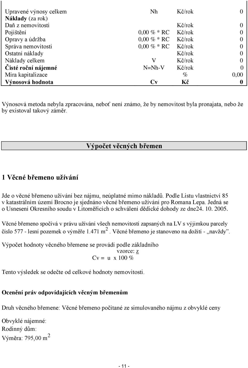 byla pronajata, nebo že by existoval takový záměr. Výpočet věcných břemen 1 Věcné břemeno užívání Jde o věcné břemeno užívání bez nájmu, neúplatné mimo nákladů.