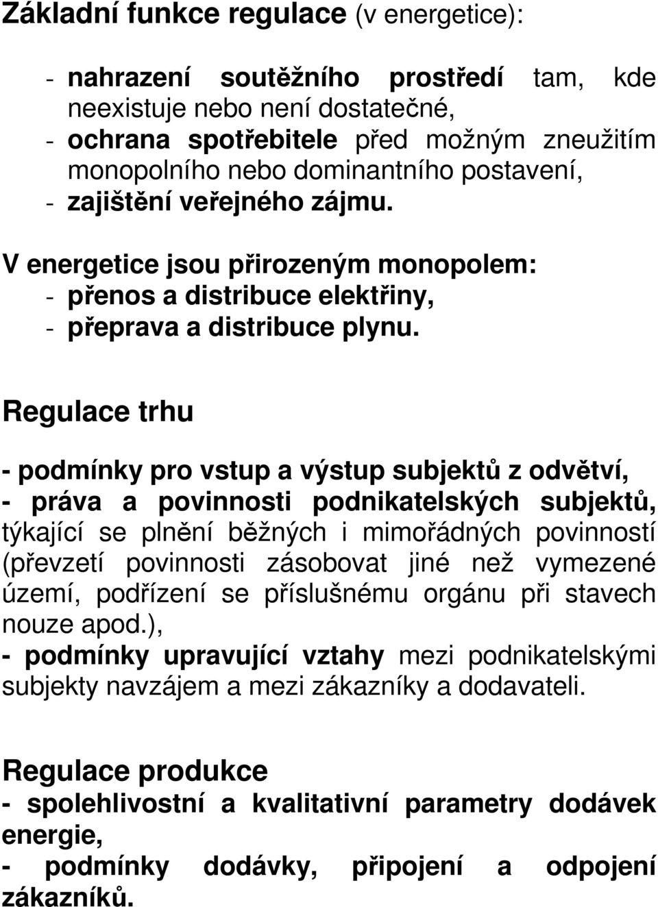 Regulace trhu - podmínky pro vstup a výstup subjektů z odvětví, - práva a povinnosti podnikatelských subjektů, týkající se plnění běžných i mimořádných povinností (převzetí povinnosti zásobovat jiné