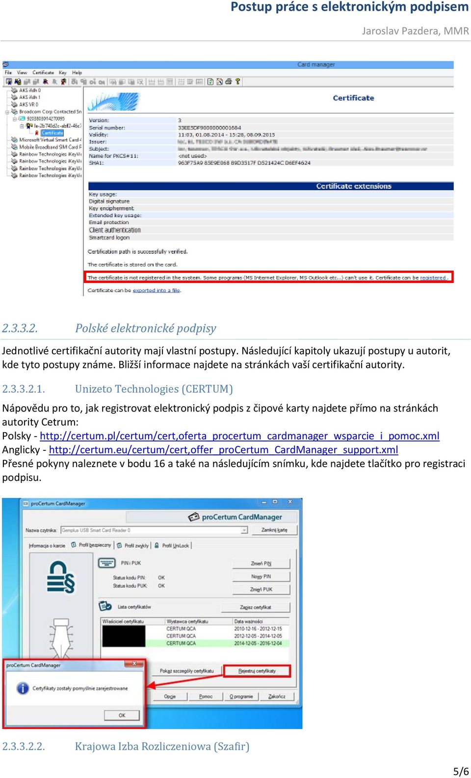 Unizeto Technologies (CERTUM) Nápovědu pro to, jak registrovat elektronický podpis z čipové karty najdete přímo na stránkách autority Cetrum: Polsky - http://certum.