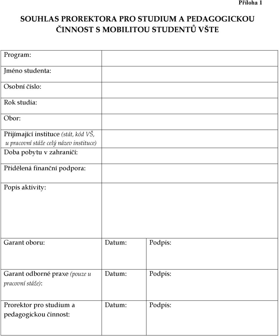 instituce) Doba pobytu v zahraničí: Přidělená finanční podpora: Popis aktivity: Garant oboru: Datum: Podpis: