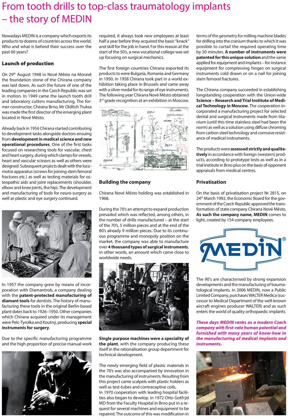 As such the future of one of the leading companies in the Czech Republic was set in motion. In 1949 came the launch tooth drill and laboratory cutters manufacturing.