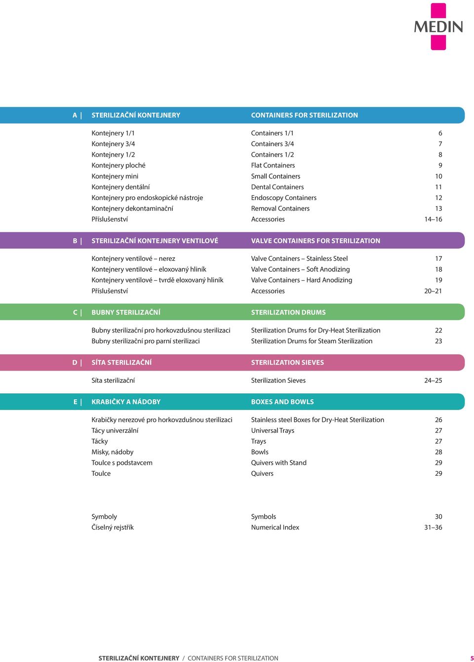 Accessories 14 16 B STERILIZAČNÍ KONTEJNERY VENTILOVÉ VALVE CONTAINERS FOR STERILIZATION Kontejnery ventilové nerez Valve Containers Stainless Steel 17 Kontejnery ventilové eloxovaný hliník Valve