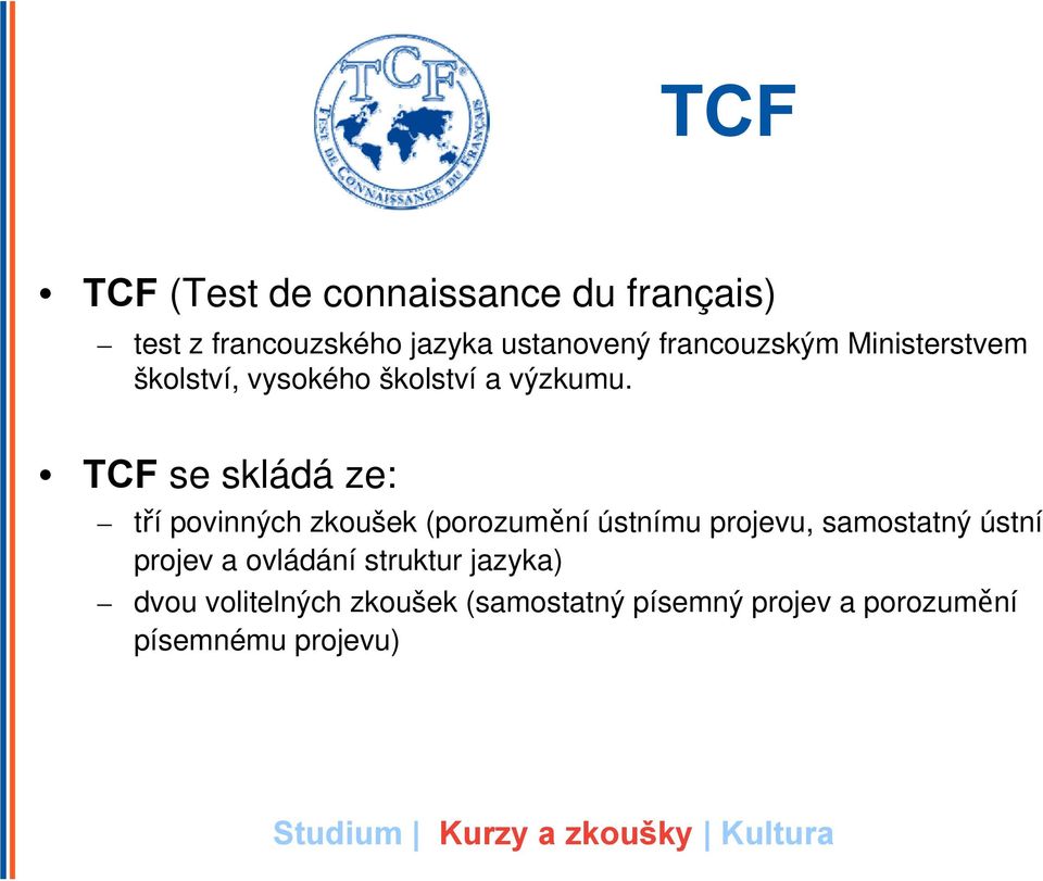 TCF se skládá ze: tří povinných zkoušek (porozumění ústnímu projevu, samostatný ústní