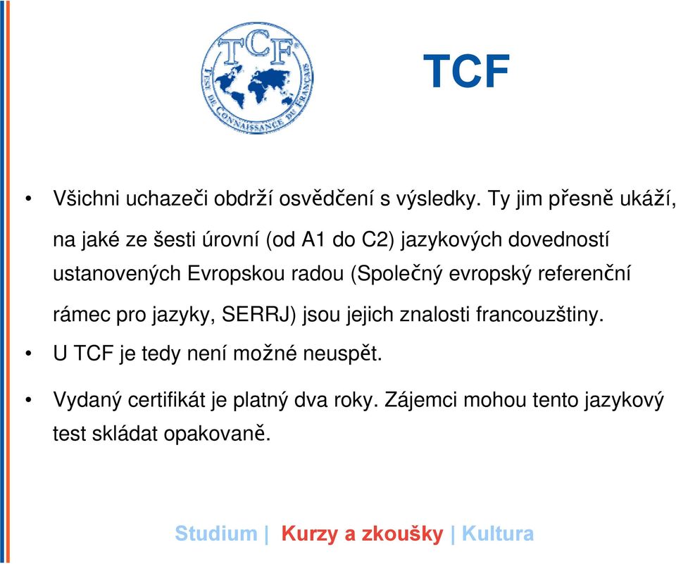 Evropskou radou (Společný evropský referenční rámec pro jazyky, SERRJ) jsou jejich znalosti