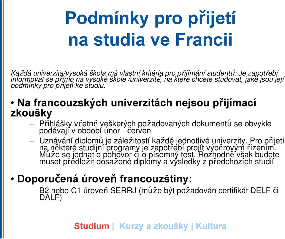 Na francouzských univerzitách nejsou přijímací zkoušky Přihlášky včetně veškerých požadovaných dokumentů se obvykle podávají v období únor - červen Uznávání diplomů je záležitostí každé