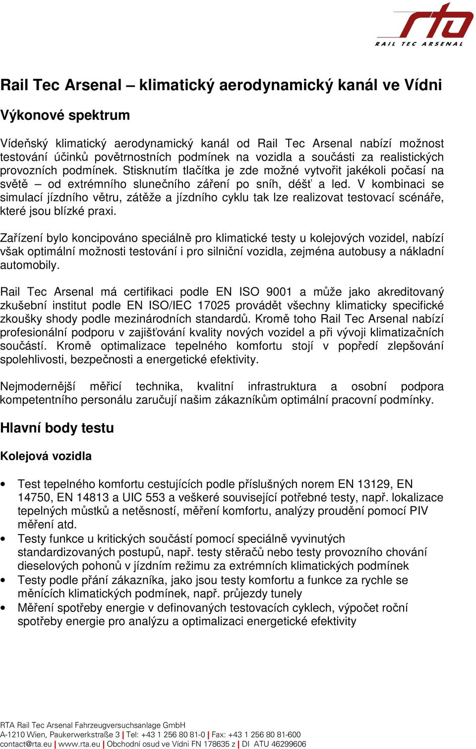 V kombinaci se simulací jízdního větru, zátěže a jízdního cyklu tak lze realizovat testovací scénáře, které jsou blízké praxi.