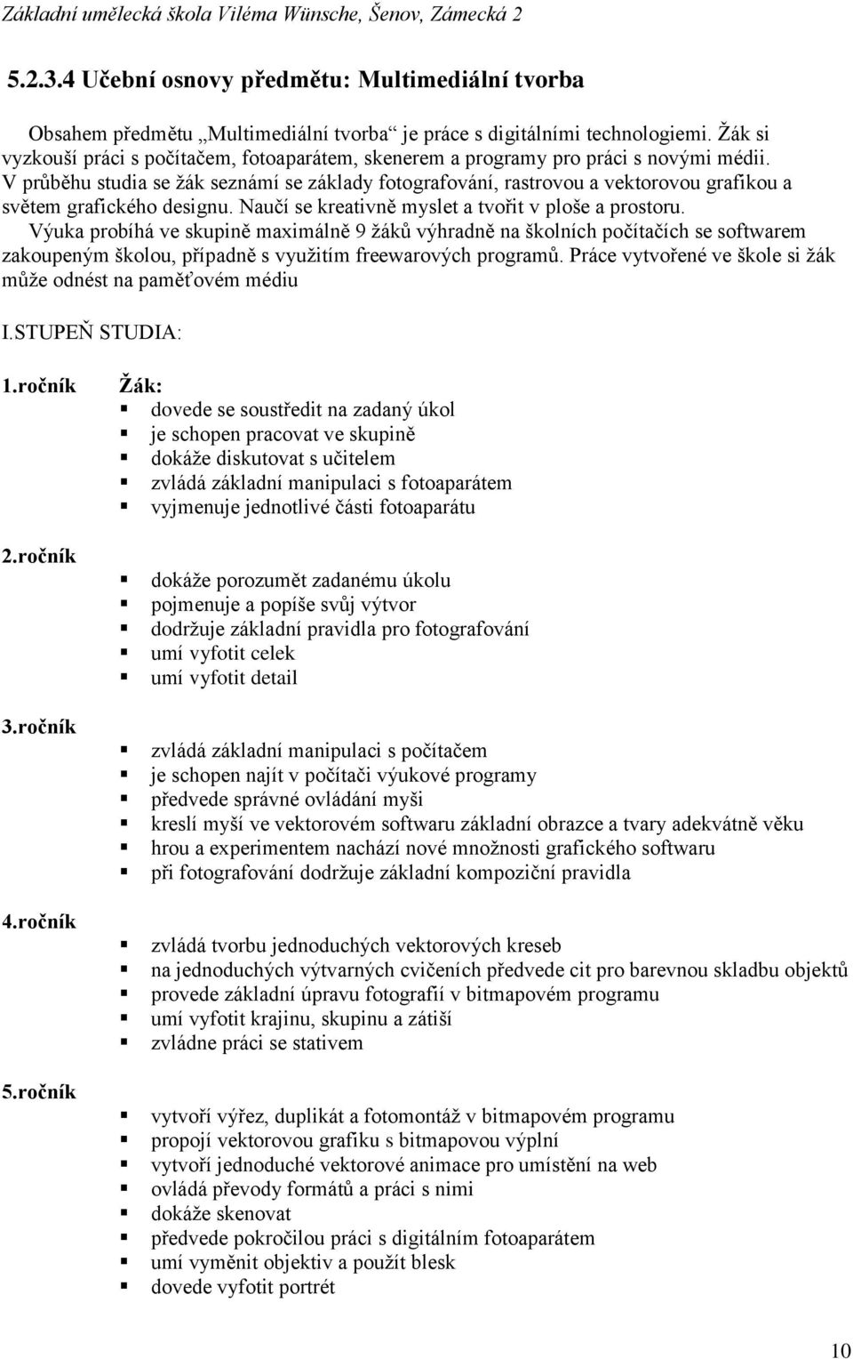 V průběhu studia se žák seznámí se základy fotografování, rastrovou a vektorovou grafikou a světem grafického designu. Naučí se kreativně myslet a tvořit v ploše a prostoru.