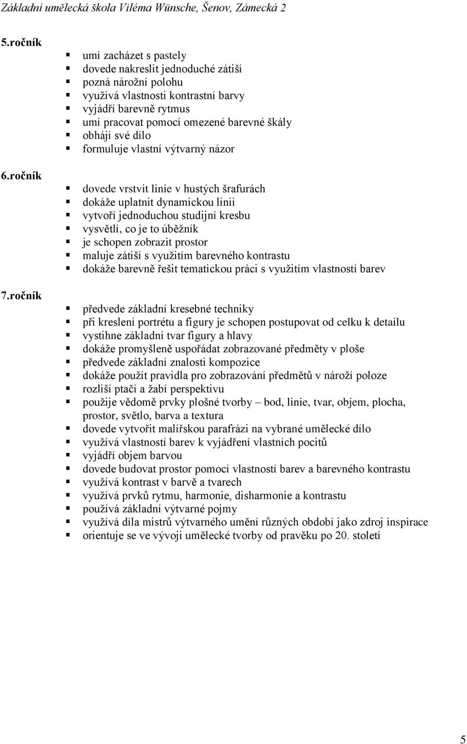 dílo formuluje vlastní výtvarný názor dovede vrstvit linie v hustých šrafurách dokáže uplatnit dynamickou linii vytvoří jednoduchou studijní kresbu vysvětlí, co je to úběžník je schopen zobrazit