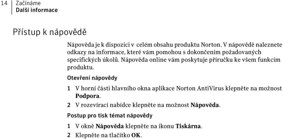 Nápověda online vám poskytuje příručku ke všem funkcím produktu.