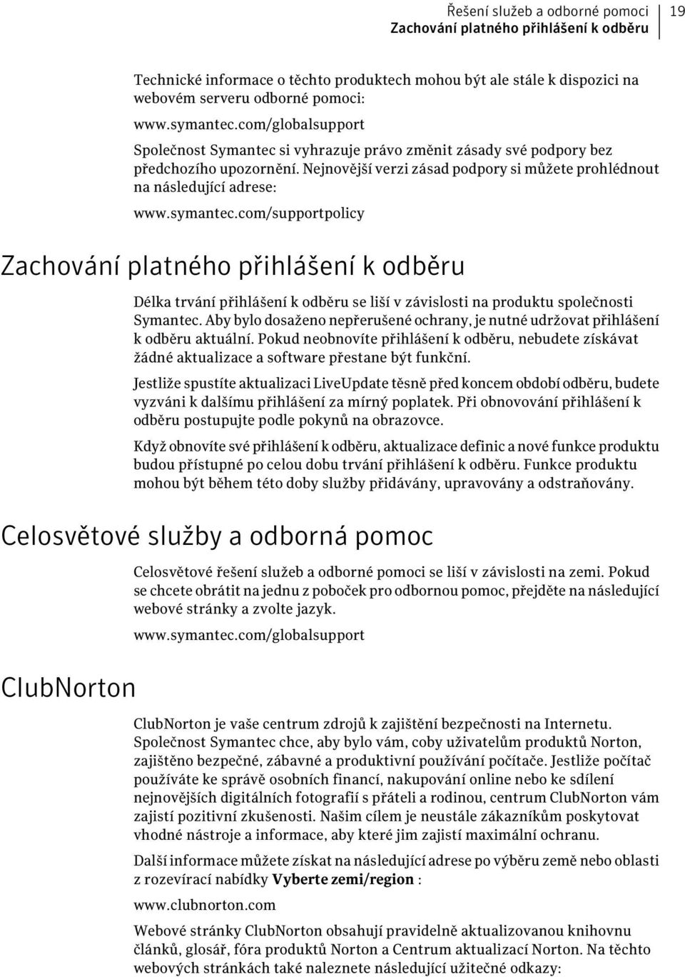 com/supportpolicy Zachování platného přihlášení k odběru Délka trvání přihlášení k odběru se liší v závislosti na produktu společnosti Symantec.