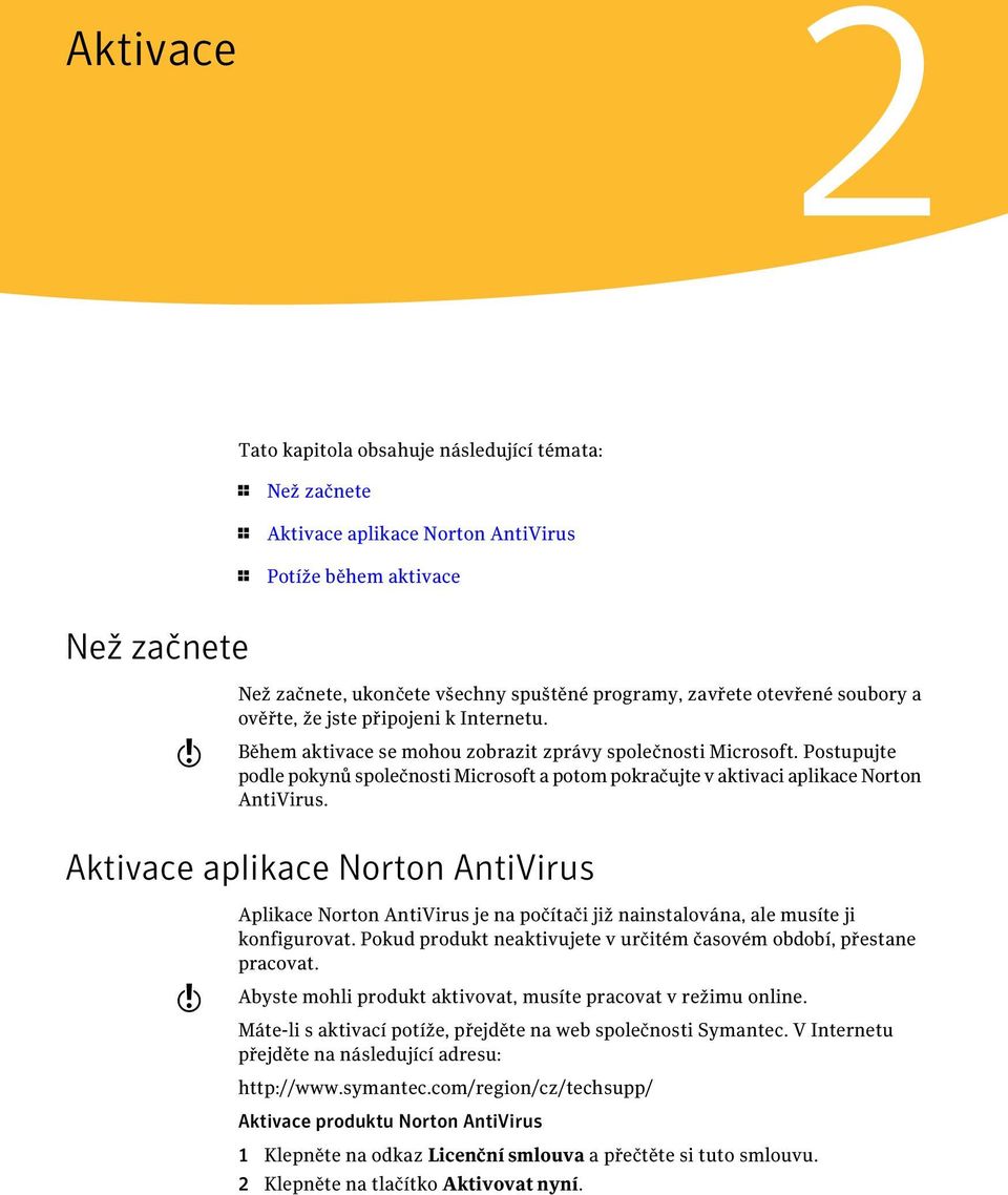 Postupujte podle pokynů společnosti Microsoft a potom pokračujte v aktivaci aplikace Norton AntiVirus.