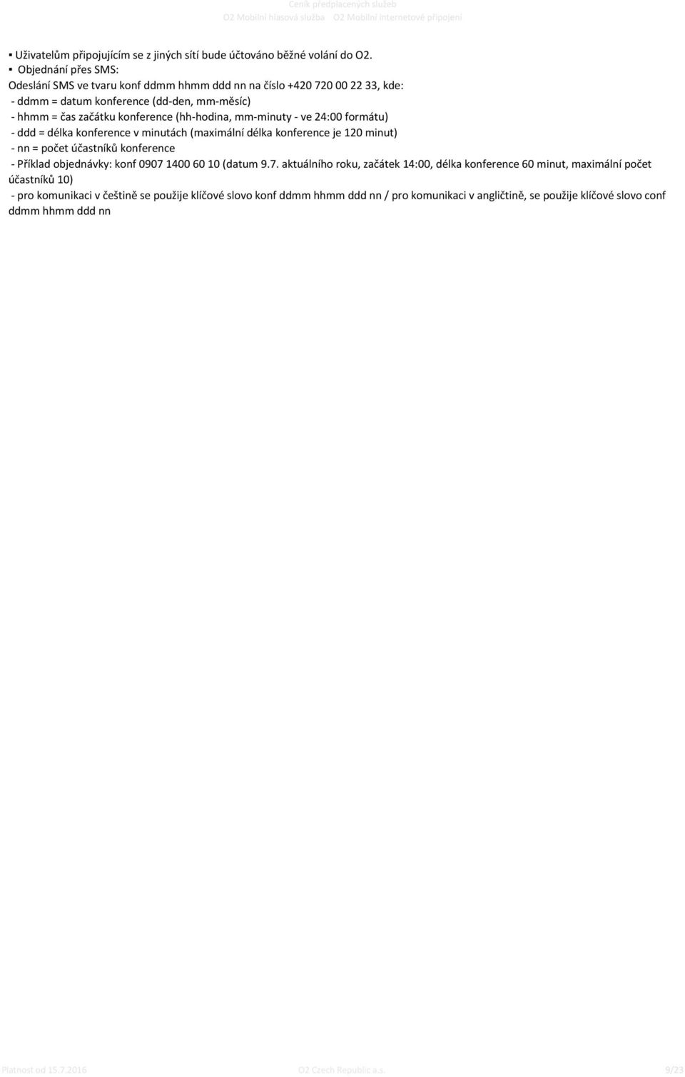 mm-minuty - ve 24:00 formátu) - ddd = délka konference v minutách (maximální délka konference je 120 minut) - nn = počet účastníků konference - Příklad objednávky: konf 0907 1400 60 10