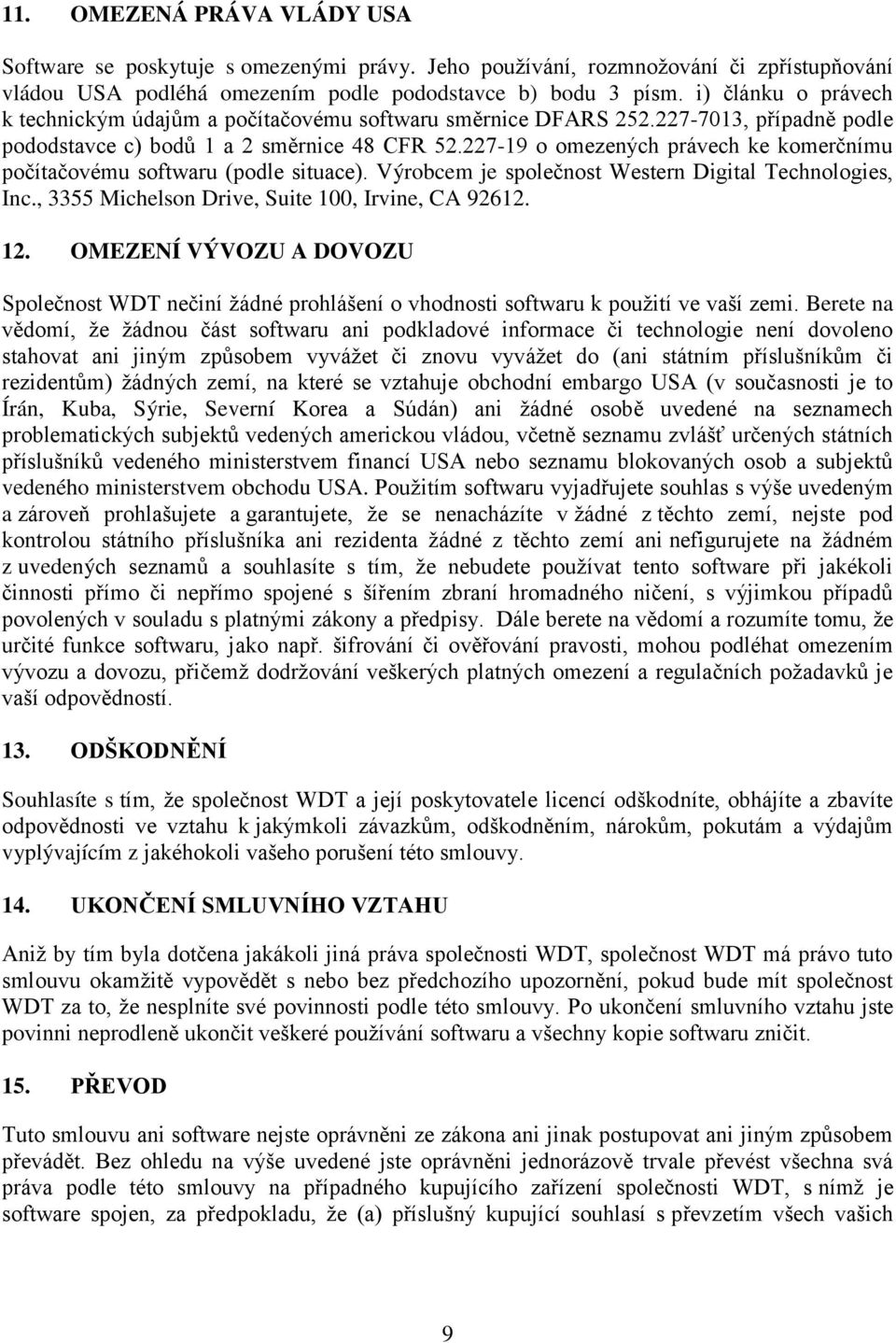 227-19 o omezených právech ke komerčnímu počítačovému softwaru (podle situace). Výrobcem je společnost Western Digital Technologies, Inc., 3355 Michelson Drive, Suite 100, Irvine, CA 92612. 12.