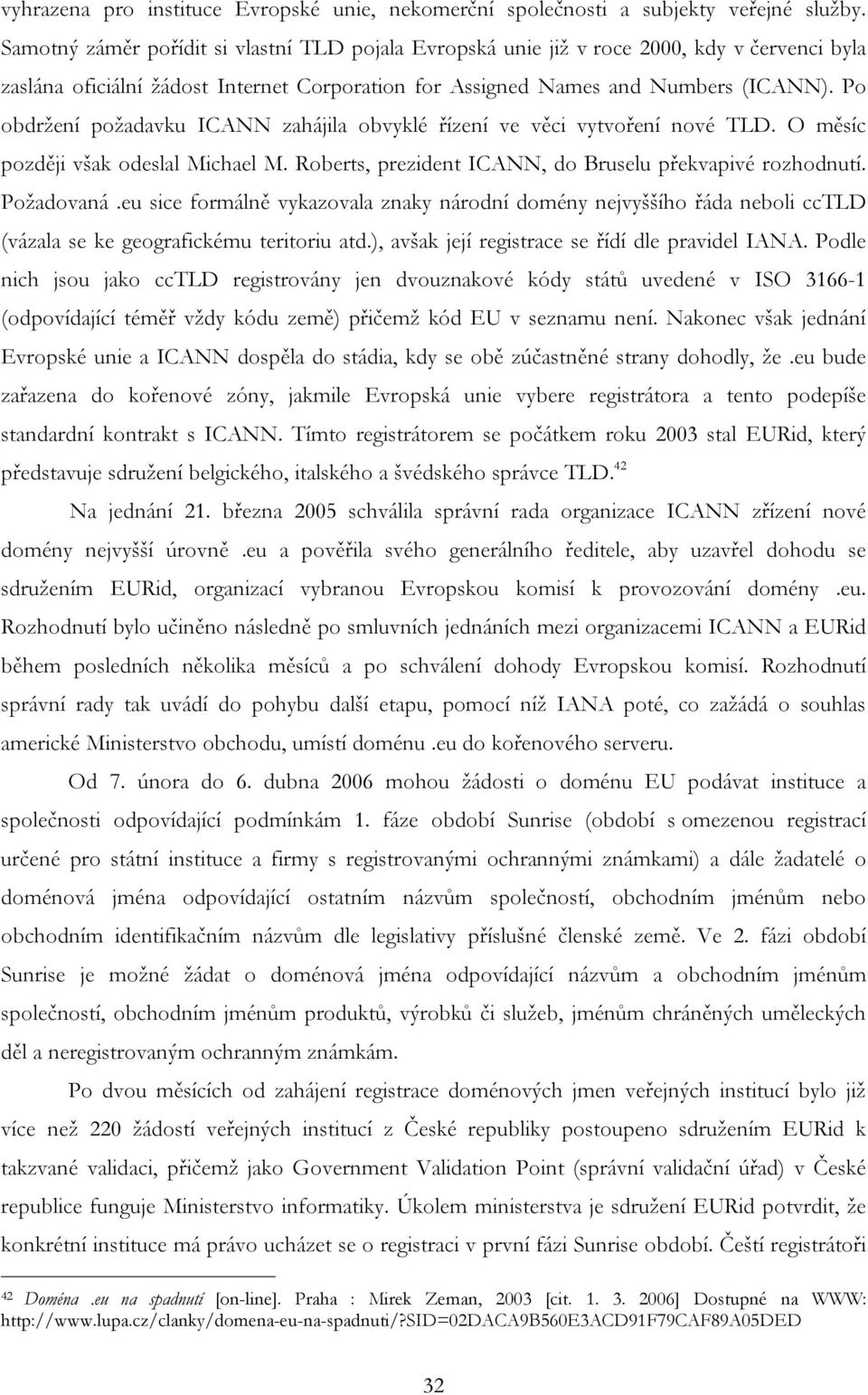 Po obdržení požadavku ICANN zahájila obvyklé řízení ve věci vytvoření nové TLD. O měsíc později však odeslal Michael M. Roberts, prezident ICANN, do Bruselu překvapivé rozhodnutí. Požadovaná.