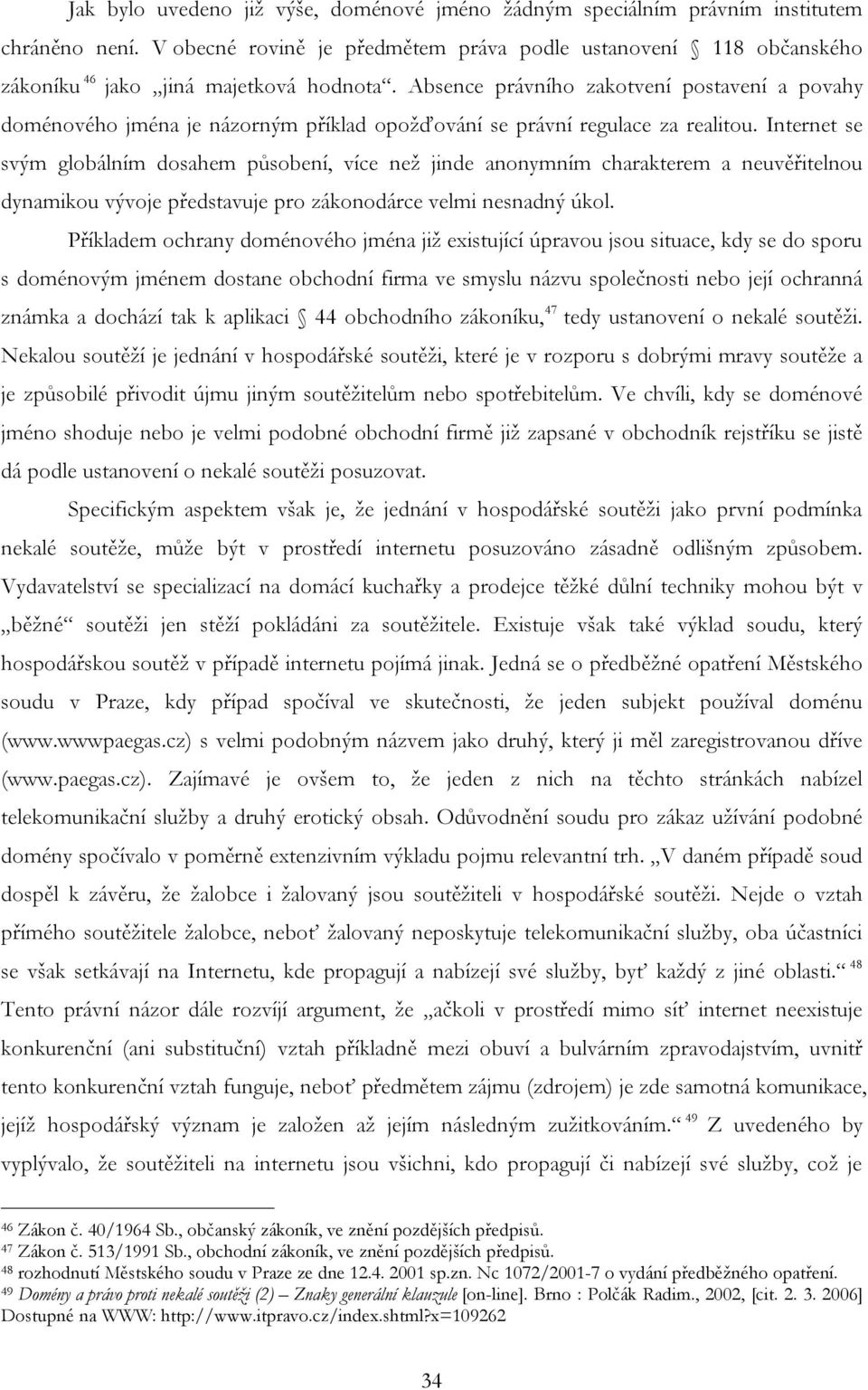 Absence právního zakotvení postavení a povahy doménového jména je názorným příklad opožďování se právní regulace za realitou.