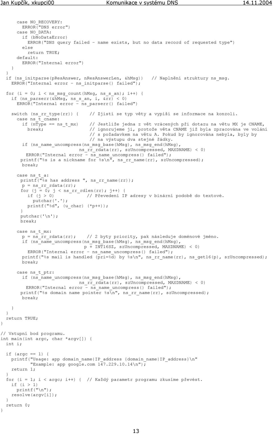 ERROR("Internal error - ns_initparse() failed"); for (i = 0; i < ns_msg_count(hmsg, ns_s_an); i++) { if (ns_parserr(&hmsg, ns_s_an, i, &rr) < 0) ERROR("Internal error - ns_parserr() failed") switch