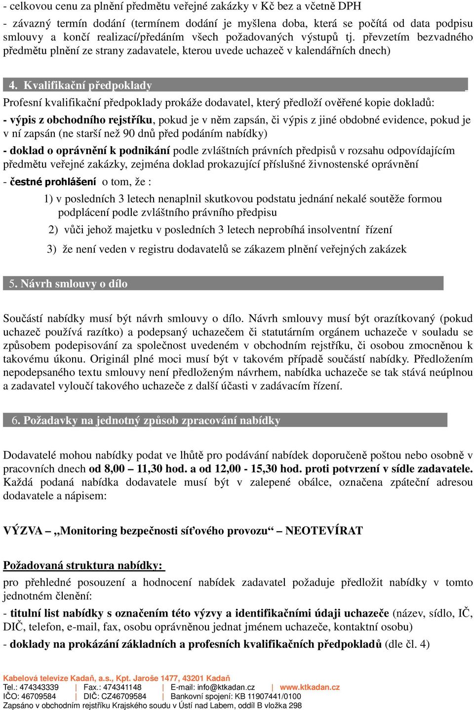 Kvalifikační předpoklady Profesní kvalifikační předpoklady prokáže dodavatel, který předloží ověřené kopie dokladů: - výpis z obchodního rejstříku, pokud je v něm zapsán, či výpis z jiné obdobné