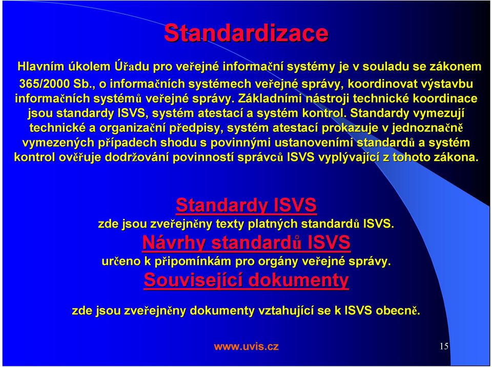 ZákladnZ kladními nástroji n technické koordinace jsou standardy ISVS, systém m atestací a systém m kontrol.