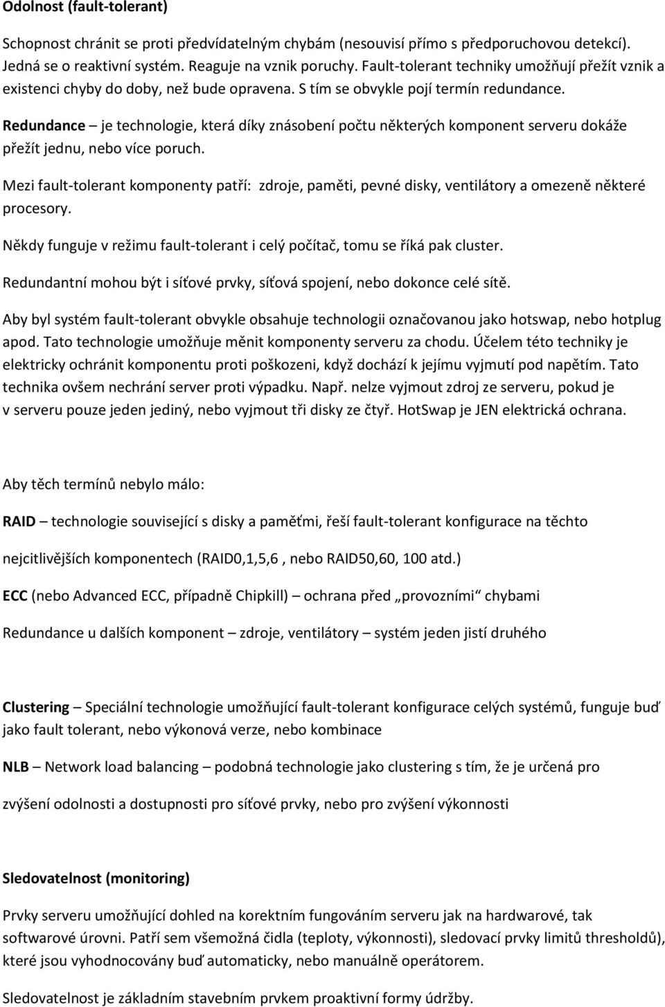 Redundance je technologie, která díky znásobení počtu některých komponent serveru dokáže přežít jednu, nebo více poruch.