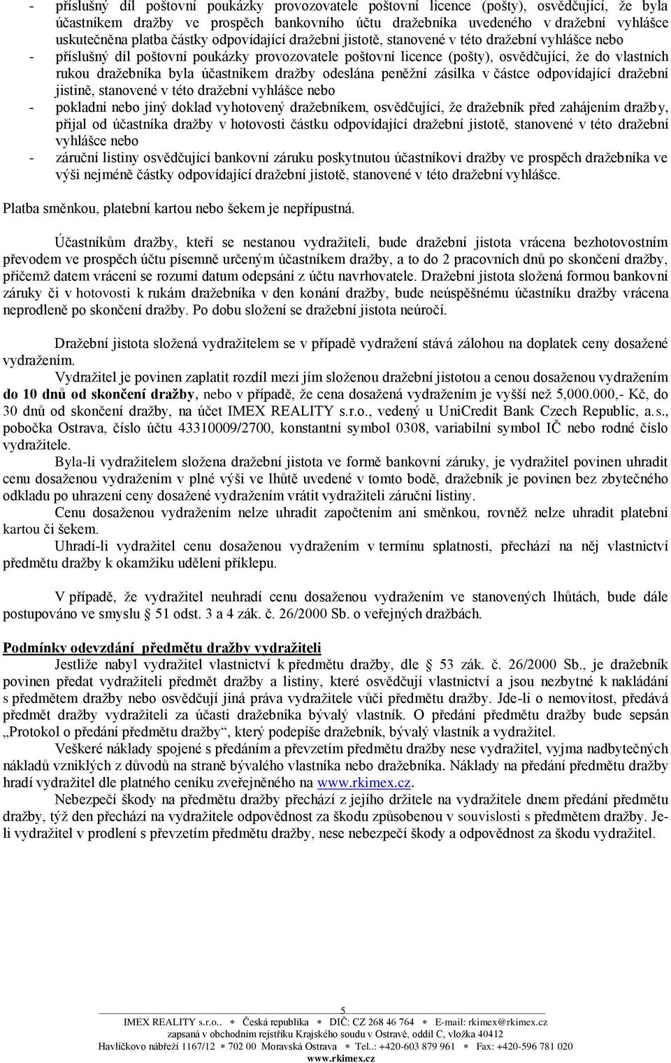 dražebníka byla účastníkem dražby odeslána peněžní zásilka v částce odpovídající dražební jistině, stanovené v této dražební vyhlášce nebo - pokladní nebo jiný doklad vyhotovený dražebníkem,