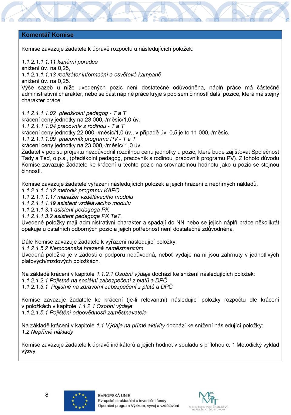 Výše sazeb u níže uvedených pozic není dostatečně odůvodněna, náplň práce má částečně administrativní charakter, nebo se část náplně práce kryje s popisem činností další pozice, která má stejný