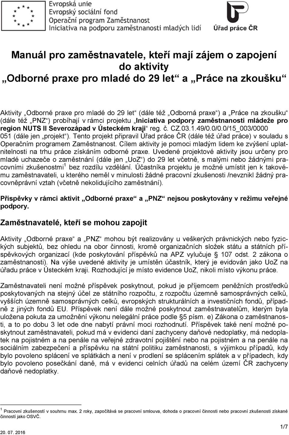 0/15_003/0000 051 (dále jen projekt ). Tento projekt připravil Úřad práce ČR (dále též úřad práce) v souladu s Operačním programem Zaměstnanost.
