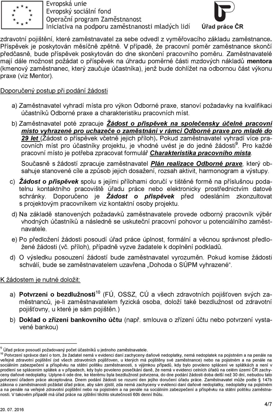 Zaměstnavatelé mají dále možnost požádat o příspěvek na úhradu poměrné části mzdových nákladů mentora (kmenový zaměstnanec, který zaučuje účastníka), jenž bude dohlížet na odbornou část výkonu praxe