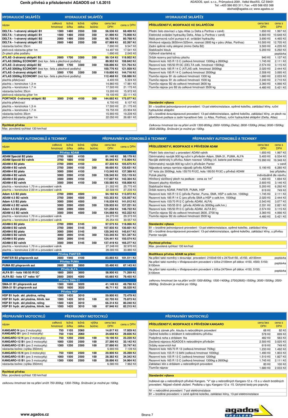 008 Kč Elektrické ovládání hydrauliky Delta, Atlas (u Porthos v ceně) 8.800 Kč 10.648 Kč DELTA - 1-stranný sklápěč B2 2000 1480 2550 350 66.750 Kč 80.768 Kč Malá pomocná ruční pumpa k el.
