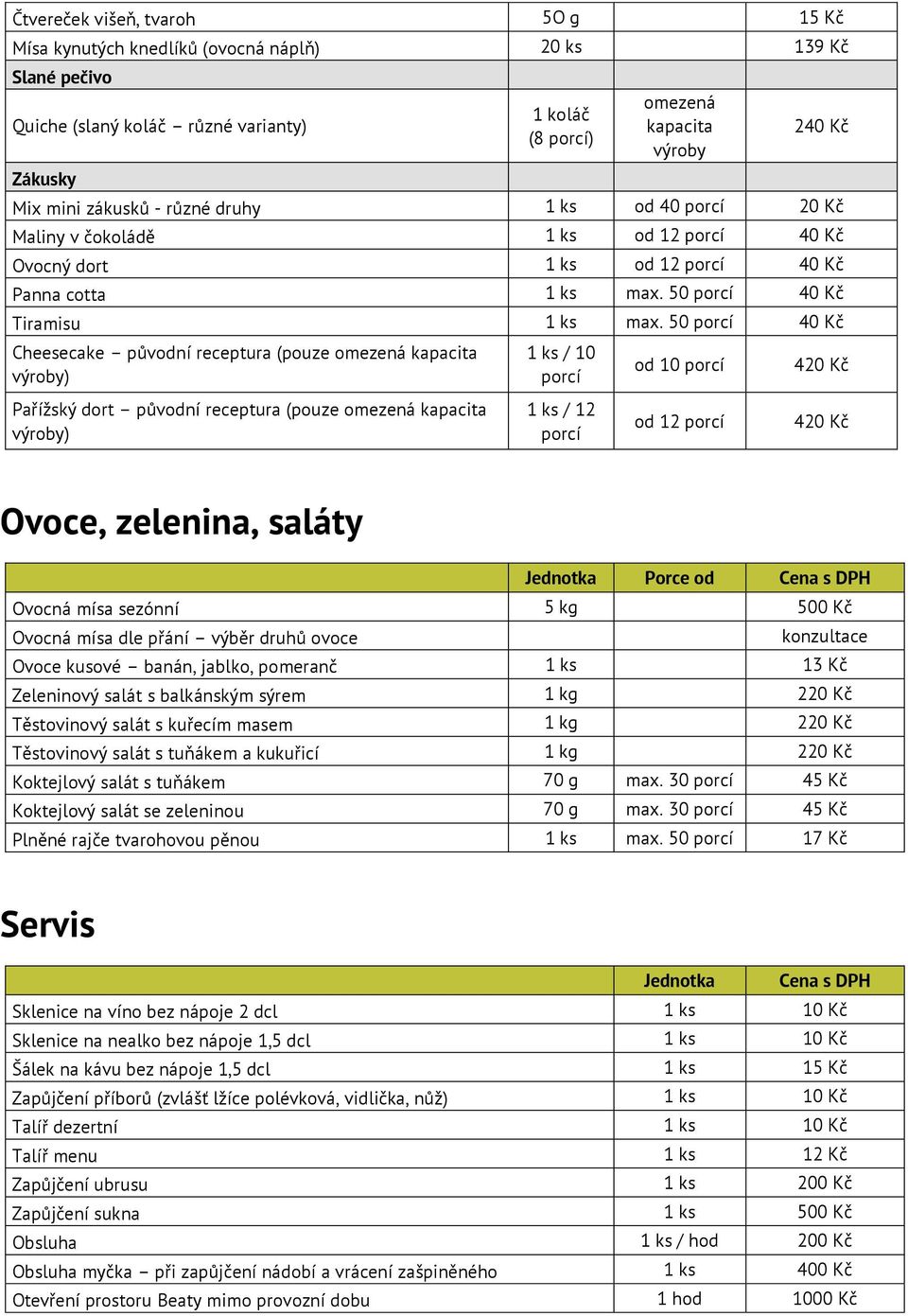 50 porcí 40 Kč Cheesecake původní receptura (pouze omezená kapacita výroby) 1 ks / 10 porcí od 10 porcí 420 Kč Pařížský dort původní receptura (pouze omezená kapacita výroby) 1 ks / 12 porcí od 12