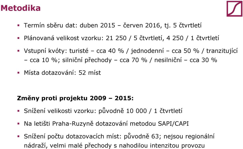 tranzitující cca 0 %; silniční přechody cca 70 % / nesilniční cca 30 % Místa dotazování: 52 míst Změny proti projektu 2009 205: Snížení