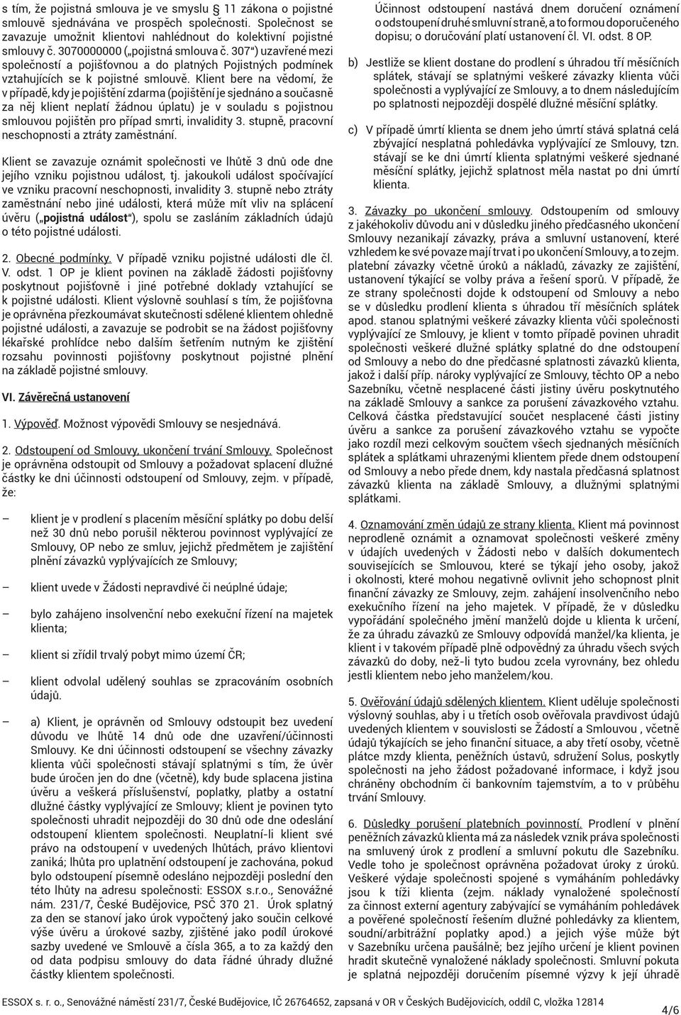 Klient bere na vědomí, že v případě, kdy je pojištění zdarma (pojištění je sjednáno a současně za něj klient neplatí žádnou úplatu) je v souladu s pojistnou smlouvou pojištěn pro případ smrti,