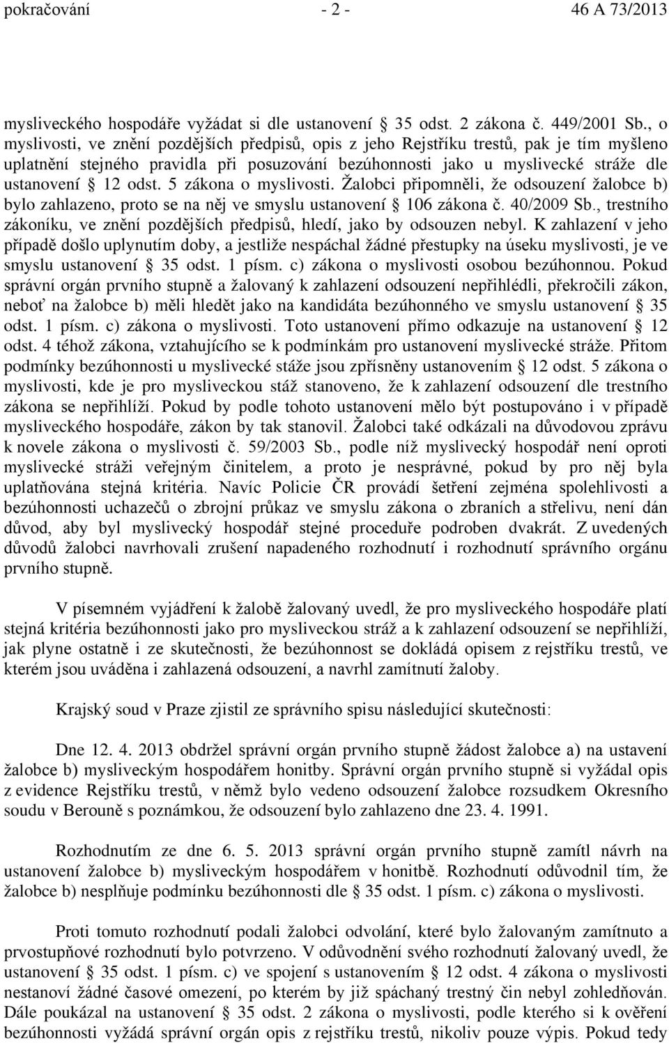 5 zákona o myslivosti. Žalobci připomněli, že odsouzení žalobce b) bylo zahlazeno, proto se na něj ve smyslu ustanovení 106 zákona č. 40/2009 Sb.