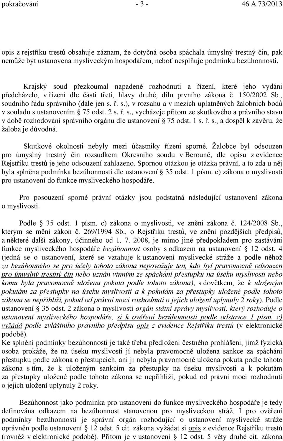 2 s. ř. s., vycházeje přitom ze skutkového a právního stavu v době rozhodování správního orgánu dle ustanovení 75 odst. 1 s. ř. s., a dospěl k závěru, že žaloba je důvodná.