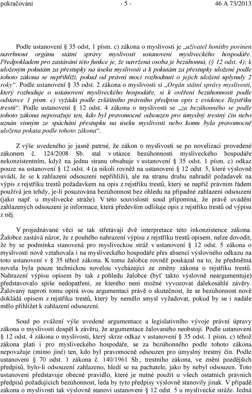 4); k uloženým pokutám za přestupky na úseku myslivosti a k pokutám za přestupky uložené podle tohoto zákona se nepřihlíží, pokud od právní moci rozhodnutí o jejich uložení uplynuly 2 roky.