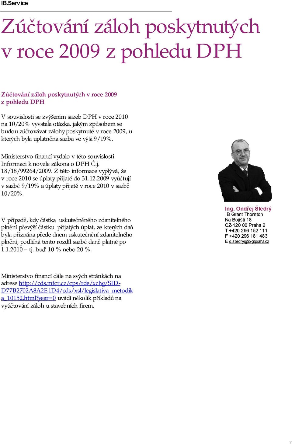 Z této informace vyplývá, že v roce 2010 se úplaty přijaté do 31.12.2009 vyúčtují v sazbě 9/19% a úplaty přijaté v roce 2010 v sazbě 10/20%.